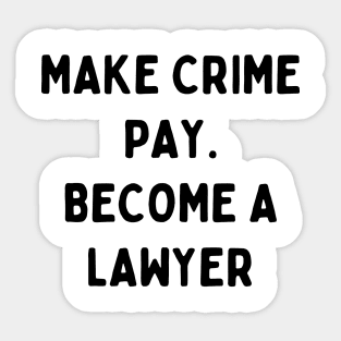 Make crime pay. Become a lawyer Sticker